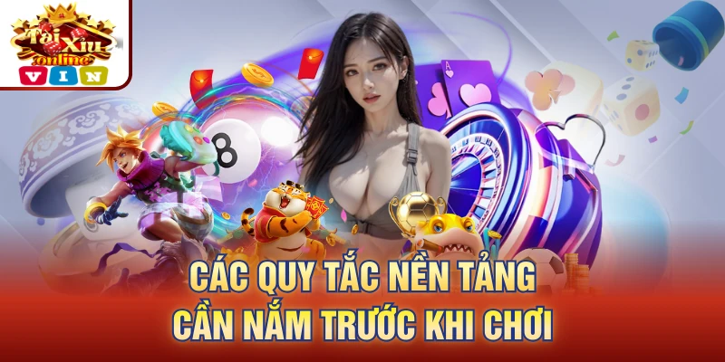 Các quy tắc nền tảng cần nắm trước khi chơi