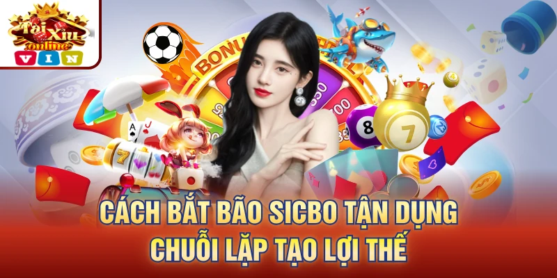 Cách Bắt Bão Sicbo tận dụng chuỗi lặp tạo lợi thế
