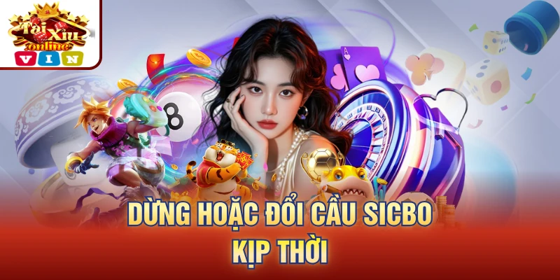 Dừng hoặc đổi cầu Sicbo kịp thời